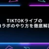 TikTokライブのコラボのやり方を徹底解説