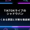 TikTokライブ　シャドウバン
